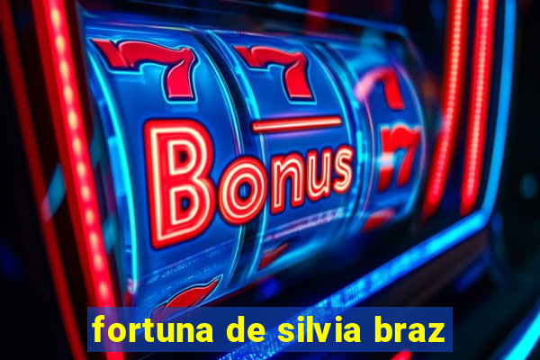 fortuna de silvia braz